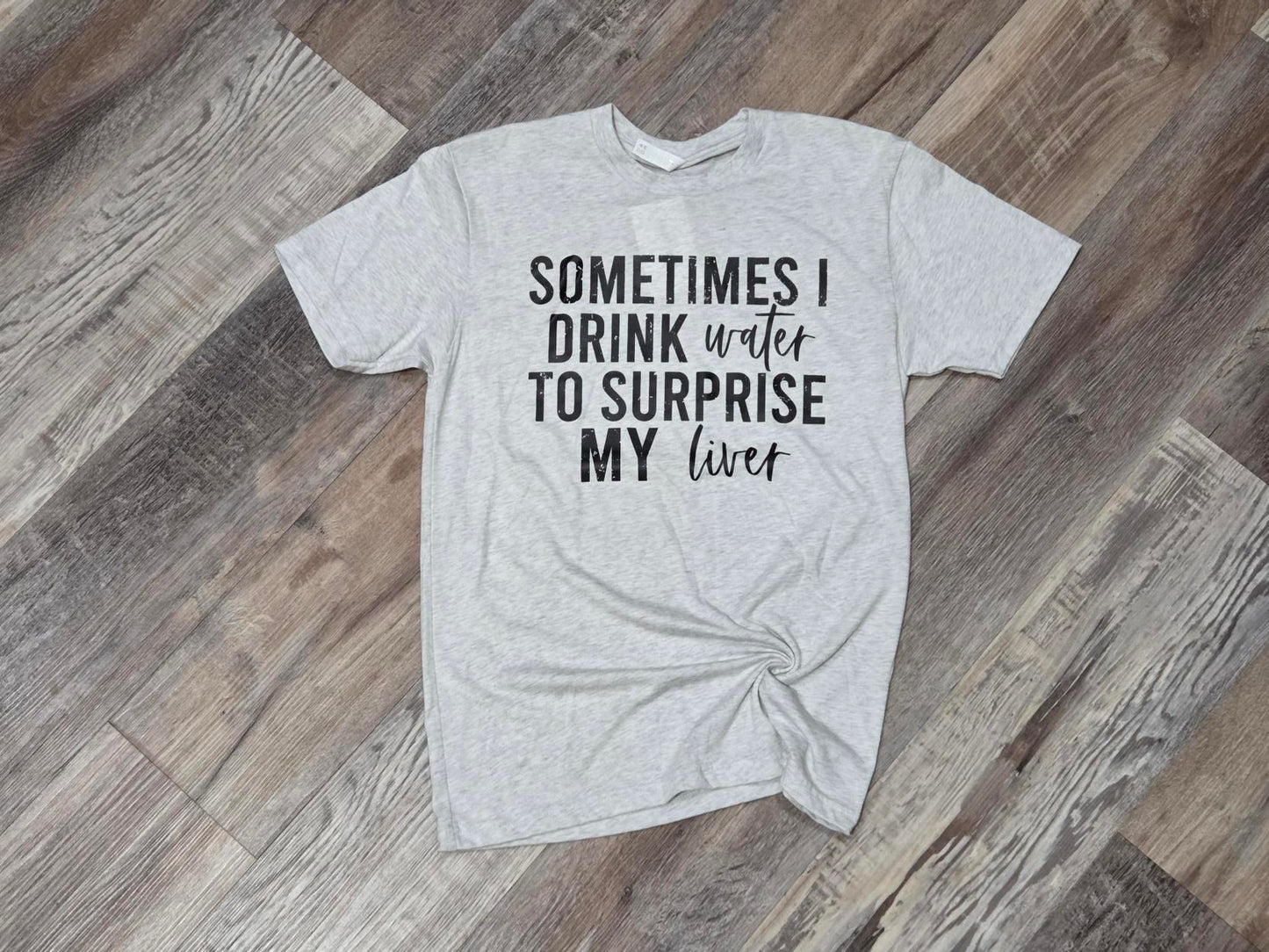 sometimes i drink water to surprise my liver
